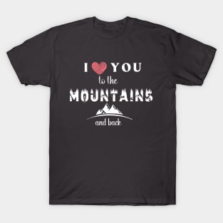I love you to the mountains and back, valentines day shirt, nature lovers shirt T-Shirt
